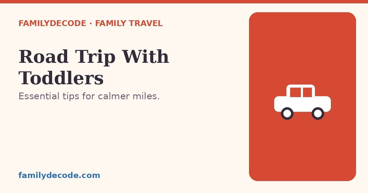 Road trip with toddlers — a practical FamilyDecode guide
